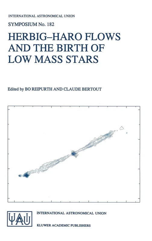 Herbig-Haro Flows and the Birth of Low Mass Stars: Proceedings of the 182nd Symposium of the International Astronomical Union, Held in Chamonix, ... Astronomical Union Symposia (Closed))