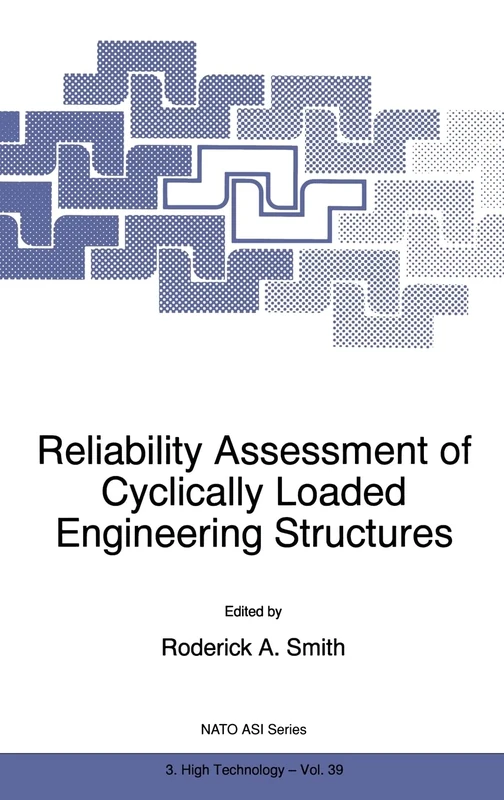 Reliability Assessment of Cyclically Loaded Engineering Structures: Proceedings of the NATO Advanced Research Workshop, Varna, Bulgaria, June 6-8, ... Partnership Subseries 3: High Technology)