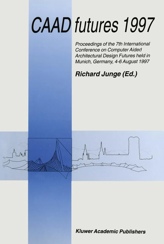 CAAD Futures 1997: Proceedings of the Seventh International Conference on Computer-aided Architectural Design Futures Held in Munich, Germany, 4-6 ... the 7th International Conference on Computer)