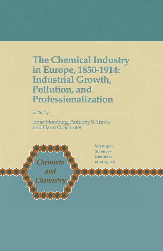 The Chemical Industry in Europe, 1850–1914: Industrial Growth, Pollution, and Professionalization: 17 (Chemists and Chemistry, 17)