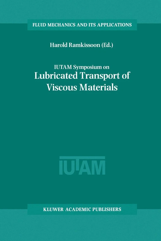 IUTAM Symposium on Lubricated Transport of Viscous Materials: Proceedings of the IUTAM Symposium held in Tobago, West Indies, 7–10 January 1997: 43 (Fluid Mechanics and Its Applications, 43)
