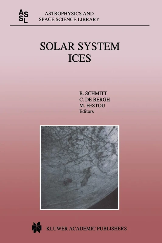 Solar System Ices: Based on Reviews Presented at the International Symposium “Solar System Ices” held in Toulouse, France, on March 27–30, 1995: 227 (Astrophysics and Space Science Library, 227)