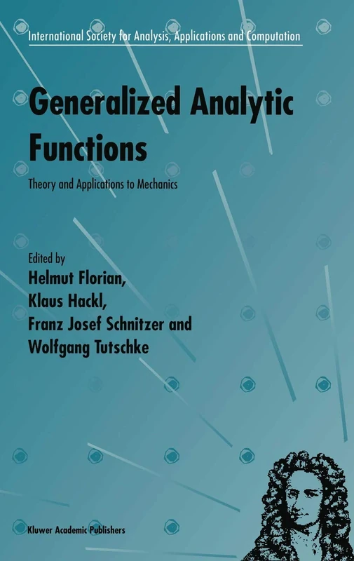 Generalized Analytic Functions: Theory and Applications to Mechanics: 1 (International Society for Analysis, Applications and Computation, 1)