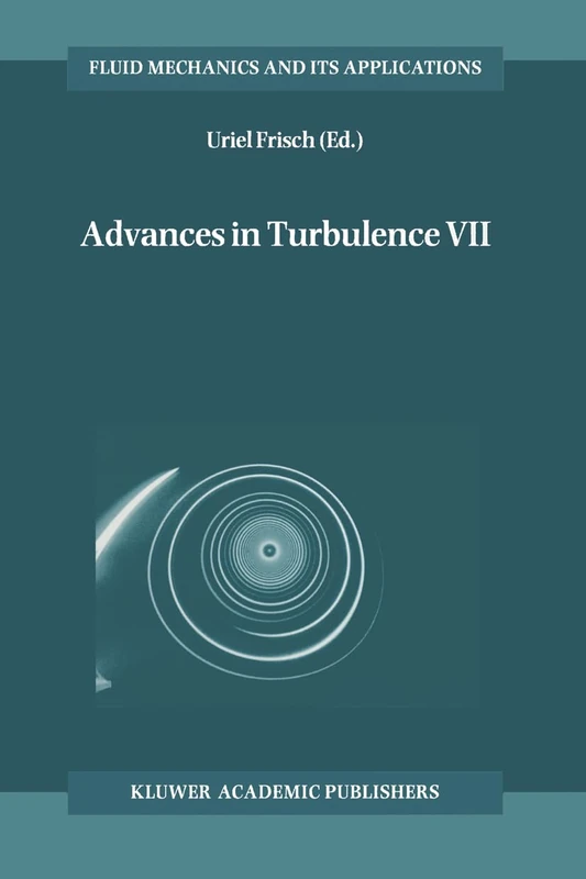 Advances in Turbulence VII: Proceedings of the Seventh European Turbulence Conference Held in Saint-Jean Cap Ferrat, France, 30 June-3 July 1998: v. 46 (Fluid Mechanics and its Applications)