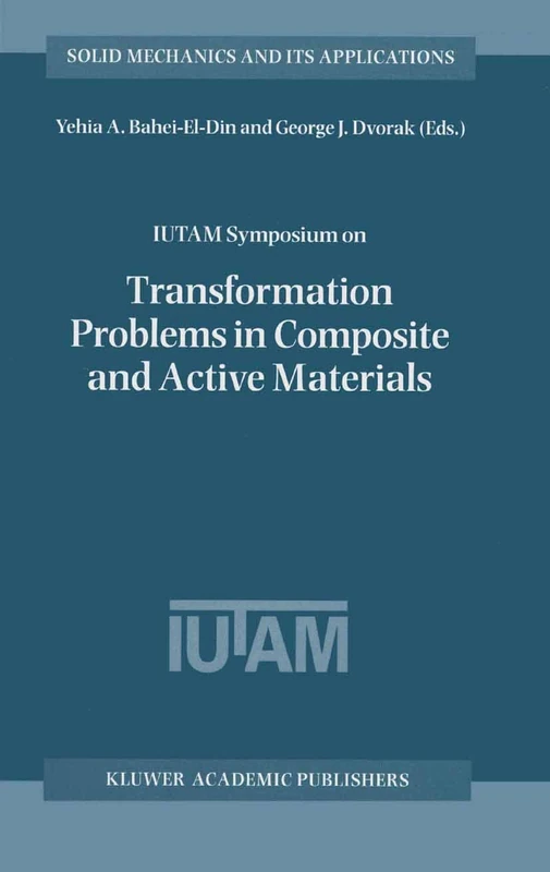 IUTAM Symposium on Transformation Problems in Composite and Active Materials: Proceedings of the IUTAM Symposium held in Cairo, Egypt, 9–12 March 1997: 60 (Solid Mechanics and Its Applications, 60)