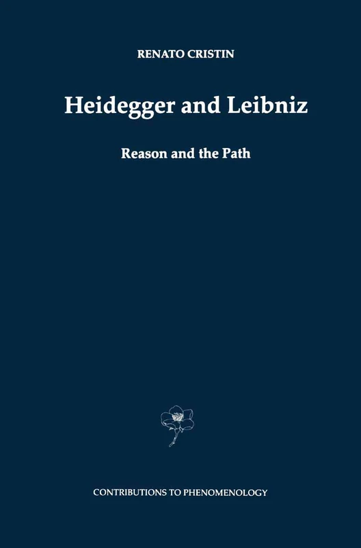 Heidegger and Leibniz: Reason and the Path with a Foreword by Hans Georg Gadamer: 35 (Contributions to Phenomenology, 35)