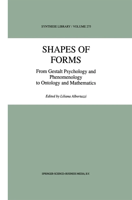 Shapes of Forms: From Gestalt Psychology and Phenomenology to Ontology and Mathematics: 275 (Synthese Library, 275)