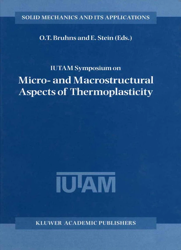 IUTAM Symposium on Micro- and Macrostructural Aspects of Thermoplasticity: Proceedings of the IUTAM Symposium held in Bochum, Germany, 25–29 August 1997: 62 (Solid Mechanics and Its Applications, 62)