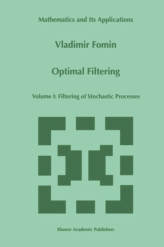 Optimal Filtering: Volume I: Filtering of Stochastic Processes: 457 (Mathematics and Its Applications, 457)