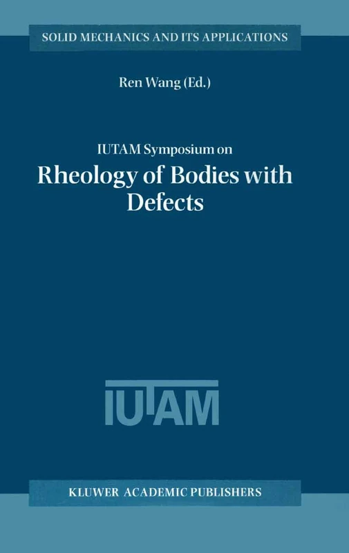 IUTAM Symposium on Rheology of Bodies with Defects: Proceedings of the IUTAM Symposium held in Beijing, China, 2–5 September 1997: 64 (Solid Mechanics and Its Applications, 64)