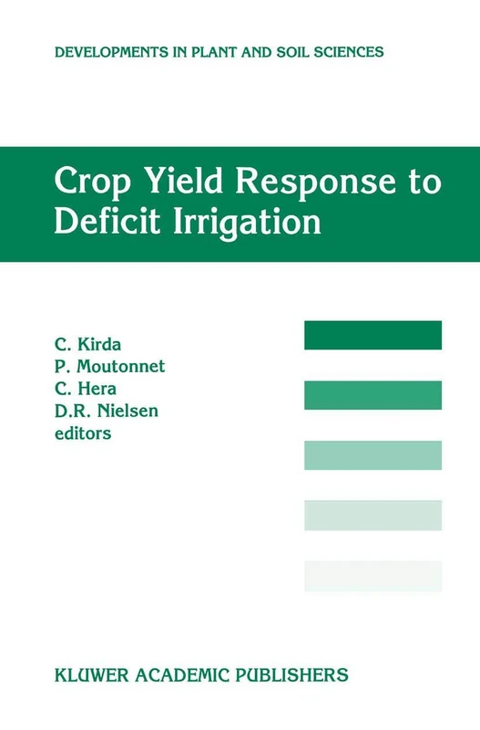 Crop Yield Response to Deficit Irrigation: Report of an FAO/IAEA Co-ordinated Research Program by Using Nuclear Techniques: 84 (Developments in Plant and Soil Sciences, 84)