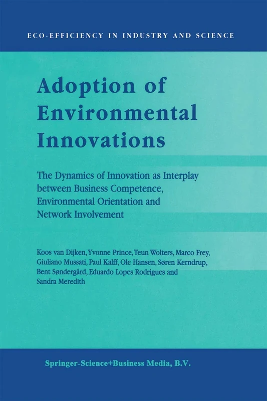 Adoption of Environmental Innovations: The Dynamics of Innovation as Interplay between Business Competence, Environmental Orientation and Network ... 2 (Eco-Efficiency in Industry and Science, 2)