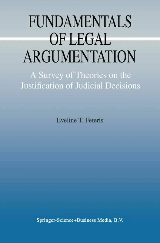 Fundamentals of Legal Argumentation: A Survey of Theories on the Justification of Judicial Decisions: 1 (Argumentation Library)