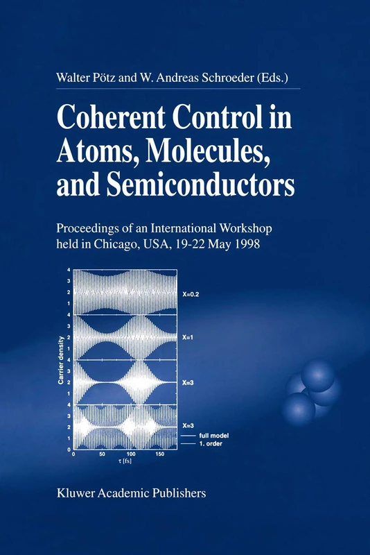 Coherent Control in Atoms, Molecules, and Semiconductors: Proceedings of the International Workshop Held in Chicago, USA, 19-22 May 1998