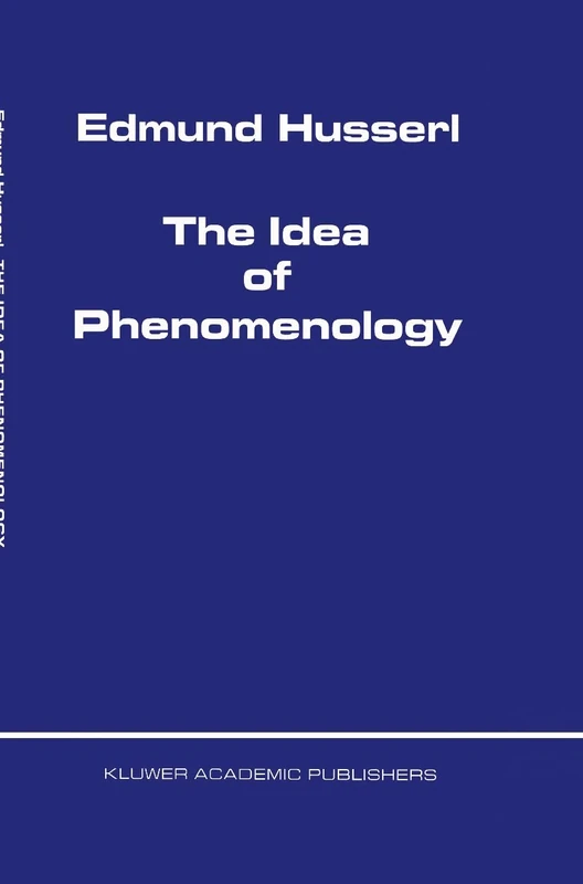 The Idea of Phenomenology: 8 (Husserliana: Edmund Husserl – Collected Works, 8)