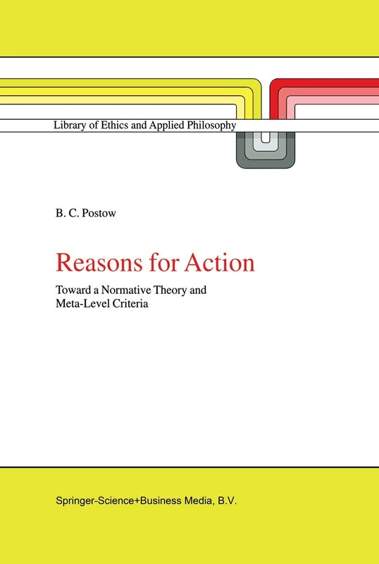 Reasons for Action: Toward a Normative Theory and Meta-Level Criteria: 4 (Library of Ethics and Applied Philosophy, 4)