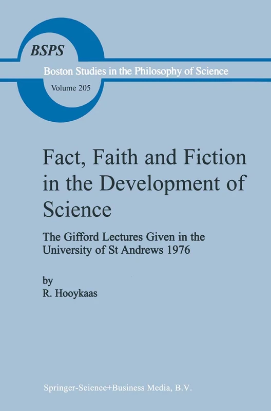 Fact, Faith and Fiction in the Development of Science: The Gifford Lectures Given in the University of St Andrews 1976: 205 (Boston Studies in the Philosophy and History of Science, 205)