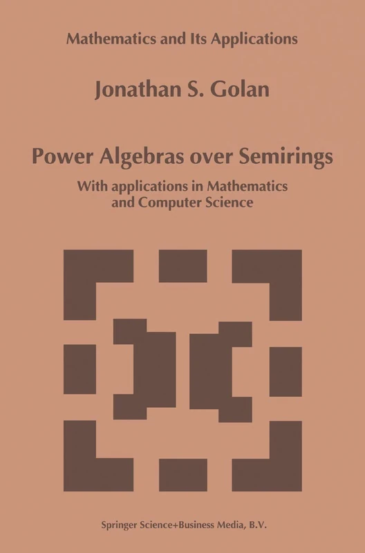 Power Algebras over Semirings: With Applications in Mathematics and Computer Science: 488 (Mathematics and Its Applications, 488)