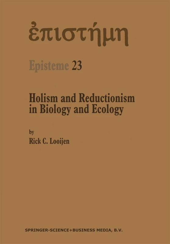 Holism and Reductionism in Biology and Ecology: The Mutual Dependence of Higher and Lower Level Research Programmes: 23 (Episteme, 23)