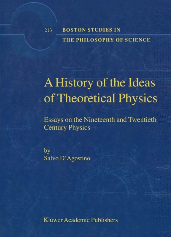 A History of the Ideas of Theoretical Physics: Essays on the Nineteenth and Twentieth Century Physics: v. 213 (Boston Studies in the Philosophy and History of Science)