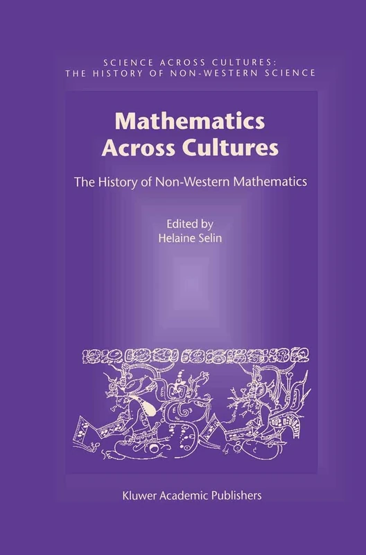 Mathematics Across Cultures: The History of Non-Western Mathematics: 2 (Science Across Cultures: The History of Non-Western Science, 2)