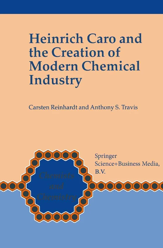 Heinrich Caro and the Creation of Modern Chemical Industry: 19 (Chemists and Chemistry, 19) - Image 1