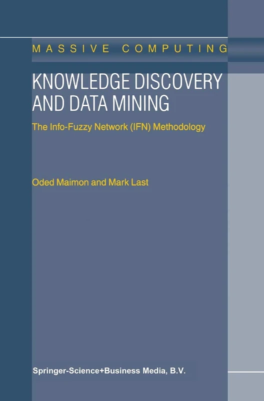 Knowledge Discovery and Data Mining: The Info-Fuzzy Network (IFN) Methodology: 1 (Massive Computing, 1)