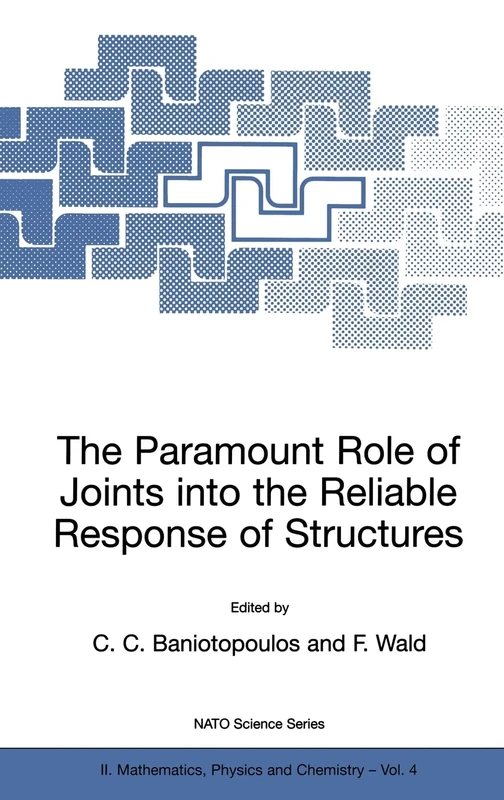 The Paramount Role of Joints into the Reliable Response of Structures: From the Classic Pinned and Rigid Joints to the Notion of Semi-rigidity: v. 4 (NATO Science Series II)