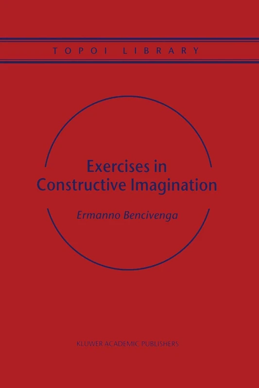 Exercises in Constructive Imagination: 3 (Topoi Library, 3)