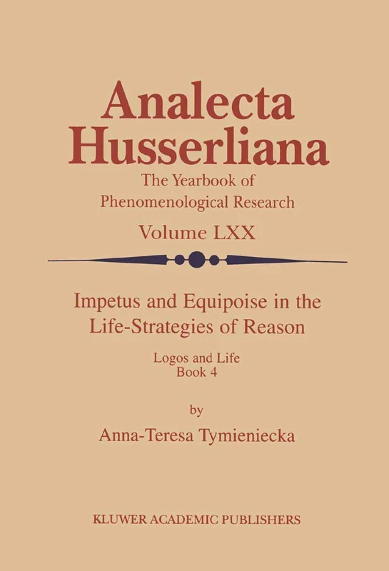 Impetus and Equipoise in the Life-Strategies of Reason: Logos and Life Book 4: 70 (Analecta Husserliana, 70)