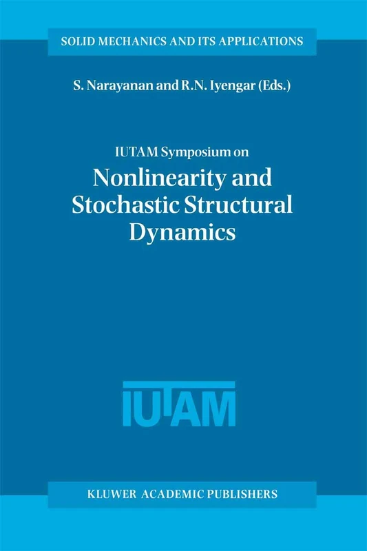 IUTAM Symposium on Nonlinearity and Stochastic Structural Dynamics: Proceedings of the IUTAM Symposium held in Madras, Chennai, India 4–8 January 1999: 85 (Solid Mechanics and Its Applications, 85)