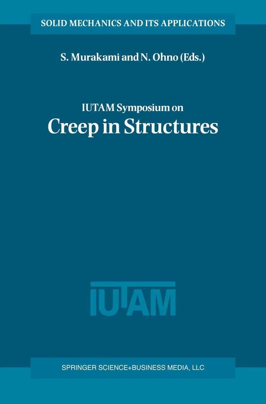 IUTAM Symposium on Creep in Structures: Proceedings of the Iutam Symposium Held in Nagoya, Japan, 3-7 April 2000: 86 (Solid Mechanics and Its Applications, 86)