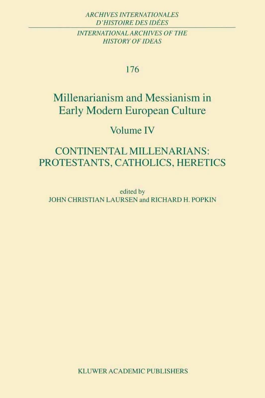 Millenarianism and Messianism in Early Modern European Culture Volume IV: Continental Millenarians: Protestants, Catholics, Heretics: 176 ... internationales d'histoire des idées, 176)