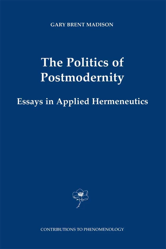The Politics of Postmodernity: Essays in Applied Hermeneutics: 42 (Contributions to Phenomenology, 42)
