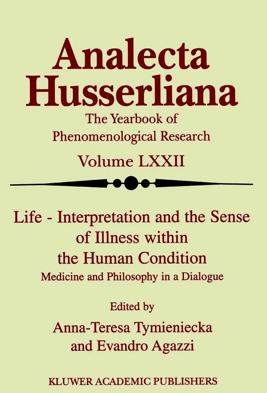 Life Interpretation and the Sense of Illness within the Human Condition: Medicine and Philosophy in a Dialogue: 72 (Analecta Husserliana, 72)