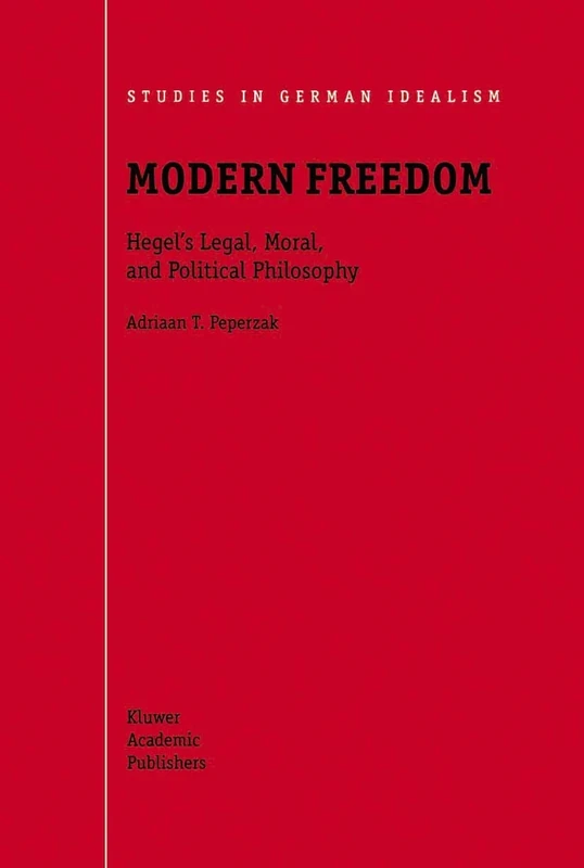 Modern Freedom: Hegel’s Legal, Moral, and Political Philosophy: 1 (Studies in German Idealism, 1)