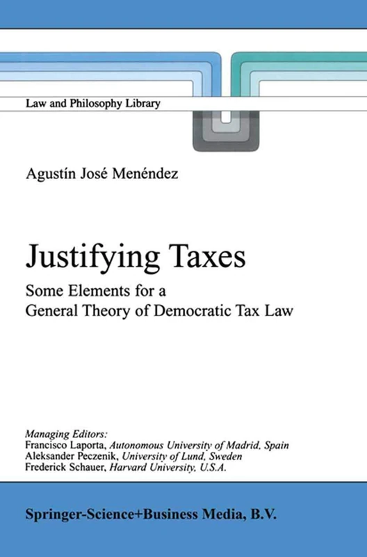 Justifying Taxes: Some Elements for a General Theory of Democratic Tax Law: 51 (Law and Philosophy Library, 51)
