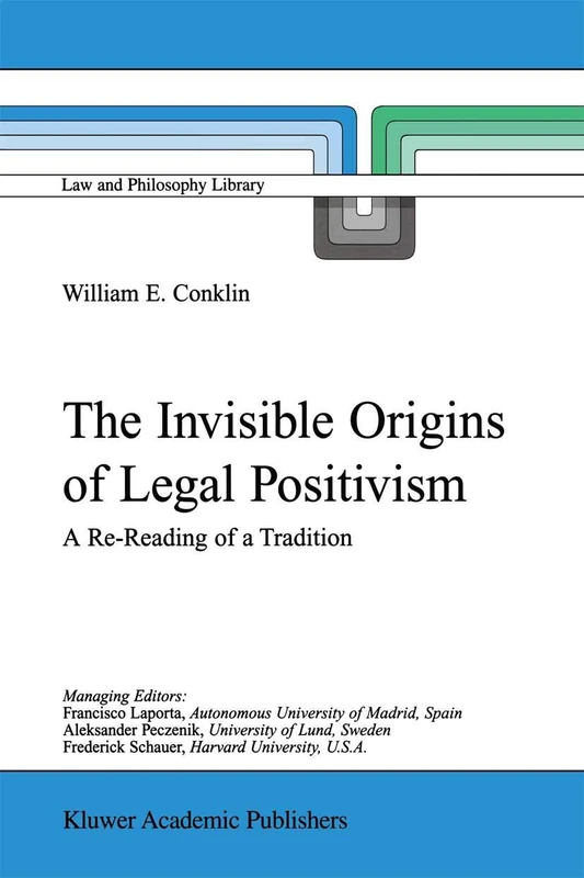 The Invisible Origins of Legal Positivism: A Re-Reading of a Tradition: 52 (Law and Philosophy Library, 52)