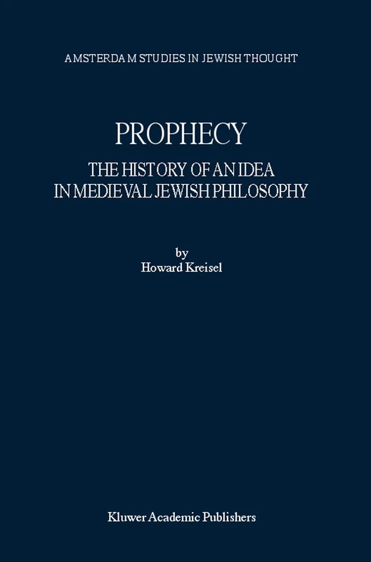 Prophecy: The History of an Idea in Medieval Jewish Philosophy: 8 (Amsterdam Studies in Jewish Philosophy, 8)