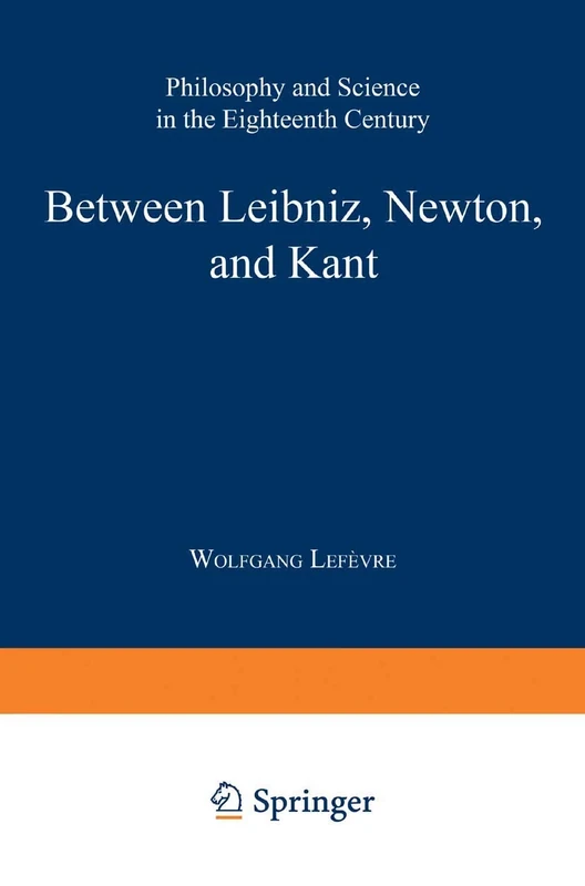 Between Leibniz, Newton, and Kant: Philosophy and Science in the Eighteenth Century: 220 (Boston Studies in the Philosophy and History of Science, 220)