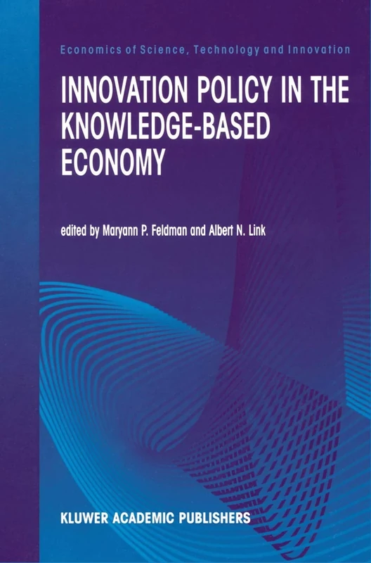 Innovation Policy in the Knowledge-Based Economy: 23 (Economics of Science, Technology and Innovation, 23)
