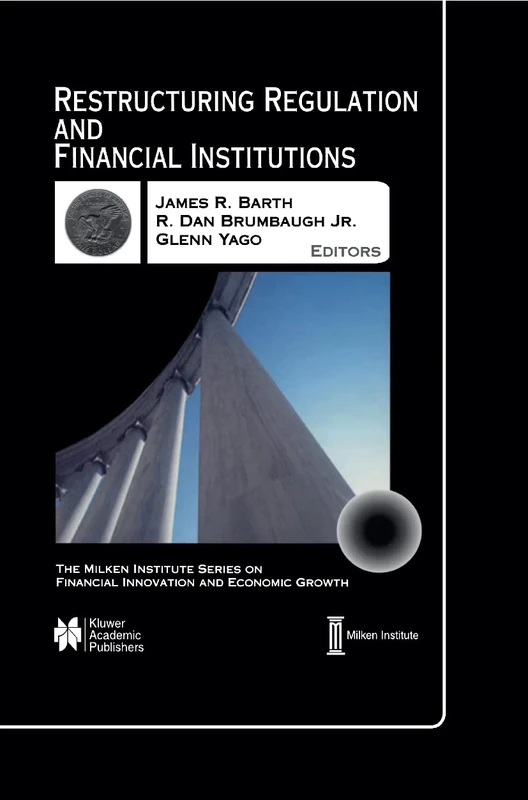 Restructuring Regulation and Financial Institutions: 1 (The Milken Institute Series on Financial Innovation and Economic Growth, 1)