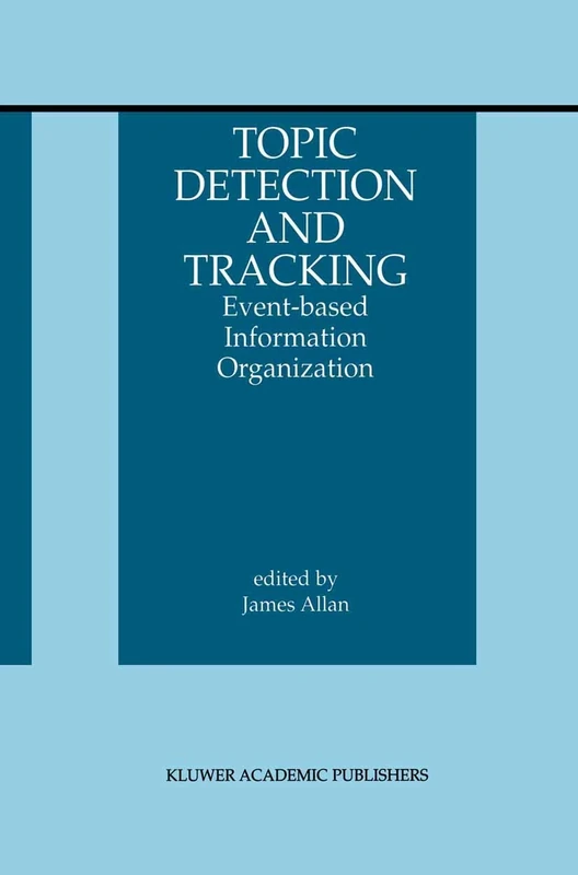 Topic Detection and Tracking: Event-based Information Organization: 12 (The Information Retrieval Series, 12)