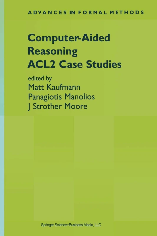 Computer-Aided Reasoning: ACL2 Case Studies: 4 (Advances in Formal Methods, 4)