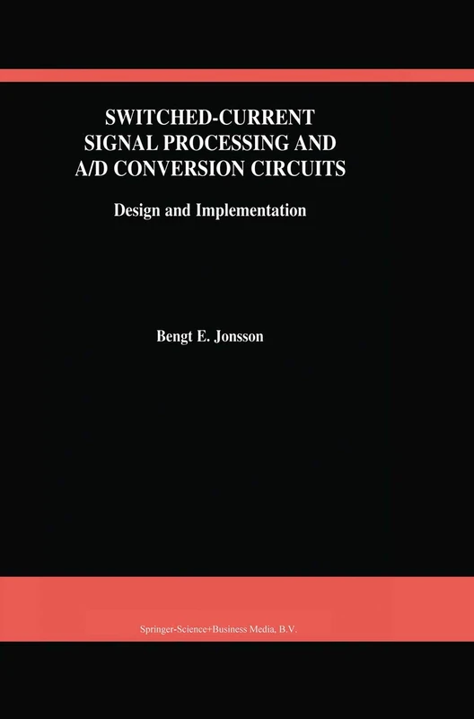 Switched-Current Signal Processing and A/D Conversion Circuits: Design and Implementation: 561 (The Springer International Series in Engineering and Computer Science, 561)