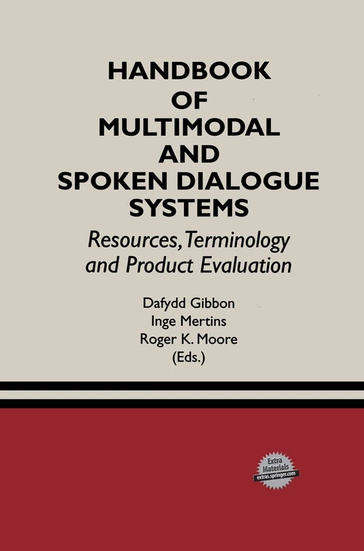 Handbook of Multimodal and Spoken Dialogue Systems: Resources, Terminology and Product Evaluation: 565 (The Springer International Series in Engineering and Computer Science, 565)
