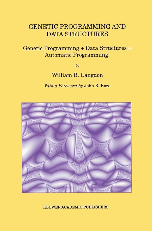 Genetic Programming and Data Structures: Genetic Programming + Data Structures = Automatic Programming!: 1 (Genetic Programming, 1)