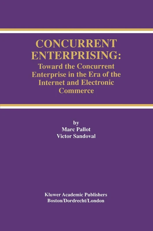 Concurrent Enterprising: Toward the Concurrent Enterprise in the Era of the Internet and Electronic Commerce: 449 (The Springer International Series in Engineering and Computer Science, 449)