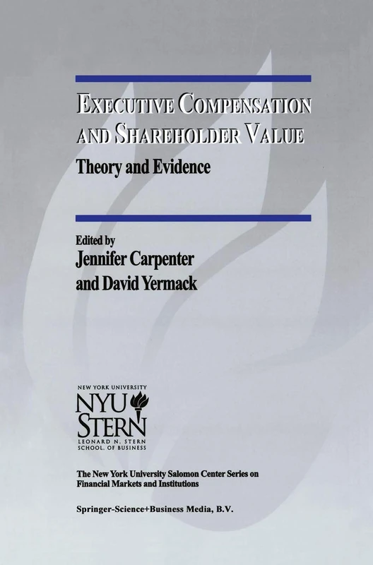 Executive Compensation and Shareholder Value: Theory and Evidence: 4 (The New York University Salomon Center Series on Financial Markets and Institutions, 4)