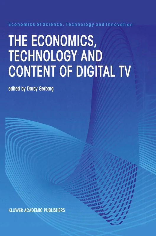 The Economics, Technology and Content of Digital TV: 15 (Economics of Science, Technology and Innovation, 15)